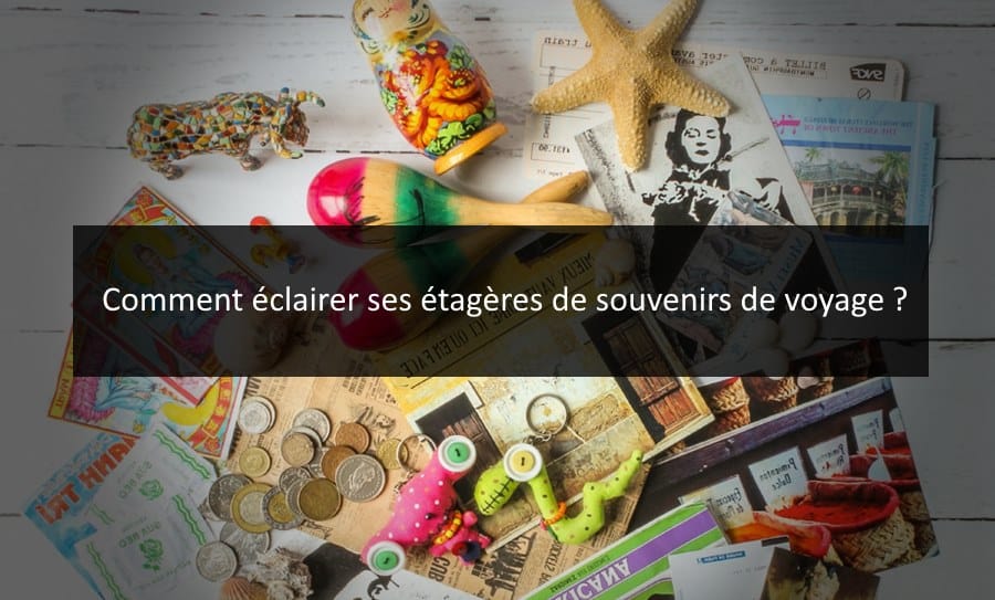 Voyage : Comment éclairer sa vitrine à souvenirs ?